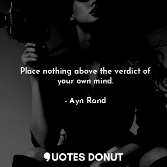  Place nothing above the verdict of your own mind.... - Ayn Rand - Quotes Donut