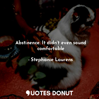  Abstinence. It didn’t even sound comfortable... - Stephanie Laurens - Quotes Donut