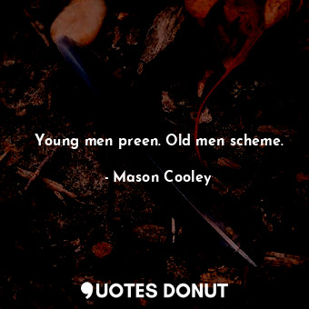  Young men preen. Old men scheme.... - Mason Cooley - Quotes Donut