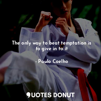  The only way to beat temptation is to give in to it... - Paulo Coelho - Quotes Donut
