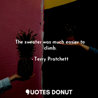  The sweater was much easier to climb.... - Terry Pratchett - Quotes Donut
