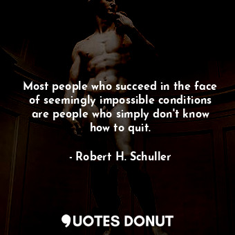  Most people who succeed in the face of seemingly impossible conditions are peopl... - Robert H. Schuller - Quotes Donut