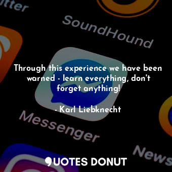  Through this experience we have been warned - learn everything, don&#39;t forget... - Karl Liebknecht - Quotes Donut