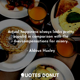  Actual happiness always looks pretty squalid in comparison with the overcompensa... - Aldous Huxley - Quotes Donut