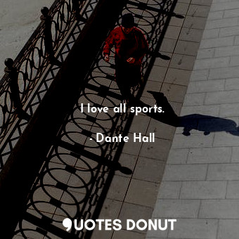  I love all sports.... - Dante Hall - Quotes Donut