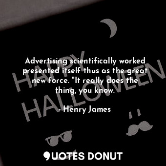  Advertising scientifically worked presented itself thus as the great new force. ... - Henry James - Quotes Donut