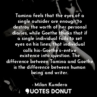  Tamina feels that the eyes of a single outsider are enough to destroy the worth ... - Milan Kundera - Quotes Donut