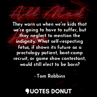  They warn us when we're kids that we're going to have to suffer, but they neglec... - Tom Robbins - Quotes Donut