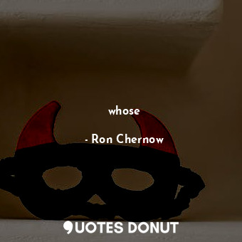  whose... - Ron Chernow - Quotes Donut