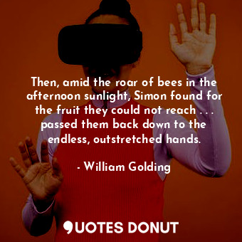  Then, amid the roar of bees in the afternoon sunlight, Simon found for the fruit... - William Golding - Quotes Donut