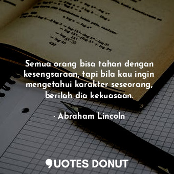  Semua orang bisa tahan dengan kesengsaraan, tapi bila kau ingin mengetahui karak... - Abraham Lincoln - Quotes Donut