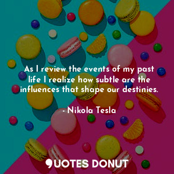  As I review the events of my past life I realize how subtle are the influences t... - Nikola Tesla - Quotes Donut