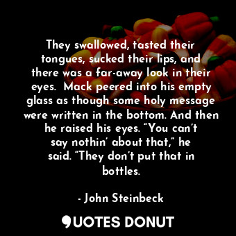  They swallowed, tasted their tongues, sucked their lips, and there was a far-awa... - John Steinbeck - Quotes Donut