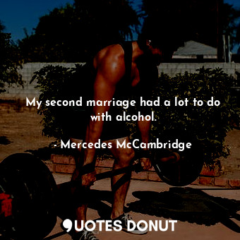  My second marriage had a lot to do with alcohol.... - Mercedes McCambridge - Quotes Donut