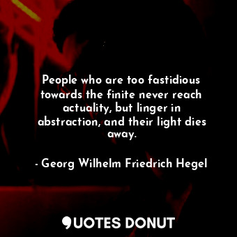  People who are too fastidious towards the finite never reach actuality, but ling... - Georg Wilhelm Friedrich Hegel - Quotes Donut