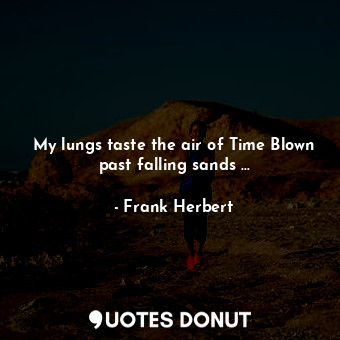  My lungs taste the air of Time Blown past falling sands …... - Frank Herbert - Quotes Donut