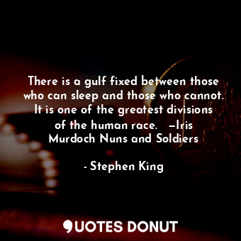  There is a gulf fixed between those who can sleep and those who cannot. It is on... - Stephen King - Quotes Donut
