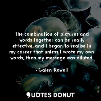  The combination of pictures and words together can be really effective, and I be... - Galen Rowell - Quotes Donut