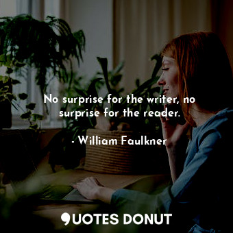  No surprise for the writer, no surprise for the reader.... - William Faulkner - Quotes Donut