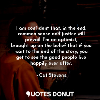  I am confident that, in the end, common sense and justice will prevail. I&#39;m ... - Cat Stevens - Quotes Donut