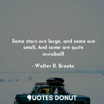  Some stars are large, and some are small, And some are quite invisiball!... - Walter R. Brooks - Quotes Donut