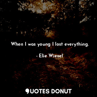 When I was young I lost everything.