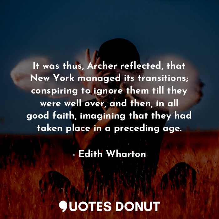  It was thus, Archer reflected, that New York managed its transitions; conspiring... - Edith Wharton - Quotes Donut