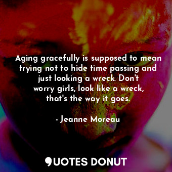  Aging gracefully is supposed to mean trying not to hide time passing and just lo... - Jeanne Moreau - Quotes Donut