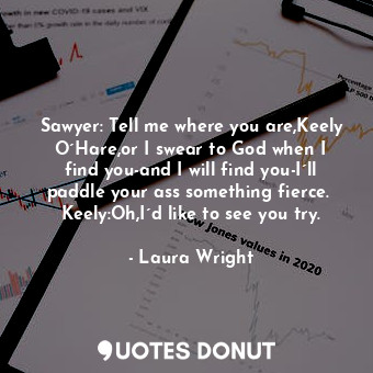  Sawyer: Tell me where you are,Keely O´Hare,or I swear to God when I find you-and... - Laura Wright - Quotes Donut