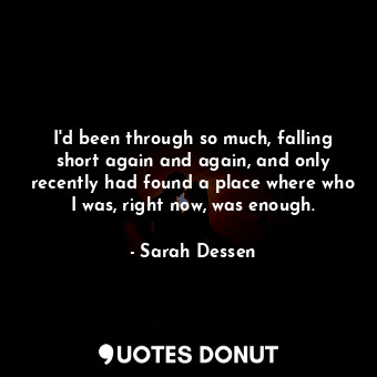 I'd been through so much, falling short again and again, and only recently had found a place where who I was, right now, was enough.