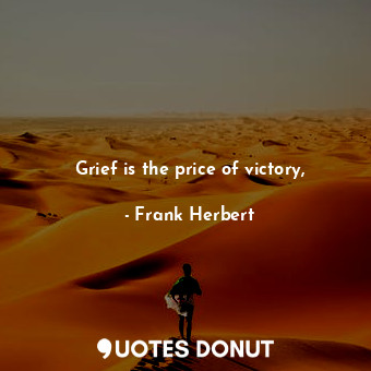  Grief is the price of victory,... - Frank Herbert - Quotes Donut