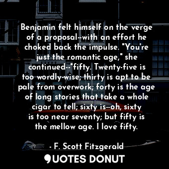 Benjamin felt himself on the verge of a proposal--with an effort he choked back ... - F. Scott Fitzgerald - Quotes Donut