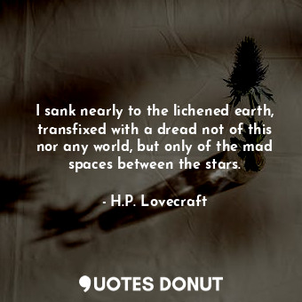  I sank nearly to the lichened earth, transfixed with a dread not of this nor any... - H.P. Lovecraft - Quotes Donut