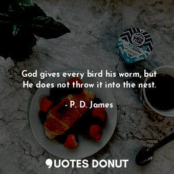  God gives every bird his worm, but He does not throw it into the nest.... - P. D. James - Quotes Donut