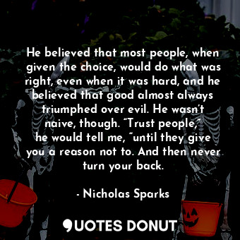  He believed that most people, when given the choice, would do what was right, ev... - Nicholas Sparks - Quotes Donut