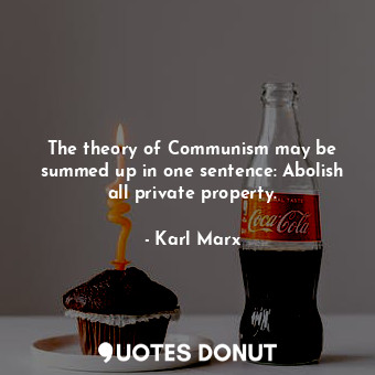  The theory of Communism may be summed up in one sentence: Abolish all private pr... - Karl Marx - Quotes Donut