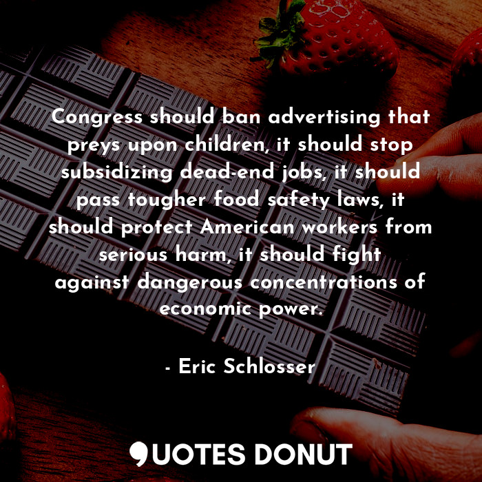  Congress should ban advertising that preys upon children, it should stop subsidi... - Eric Schlosser - Quotes Donut