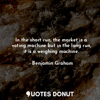  In the short run, the market is a voting machine but in the long run, it is a we... - Benjamin Graham - Quotes Donut