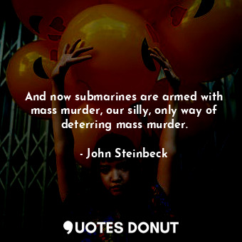 And now submarines are armed with mass murder, our silly, only way of deterring mass murder.