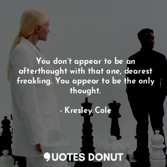  You don’t appear to be an afterthought with that one, dearest freakling. You app... - Kresley Cole - Quotes Donut