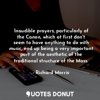  Inaudible prayers, particularly of the Canon, which at first don&#39;t seem to h... - Richard Morris - Quotes Donut