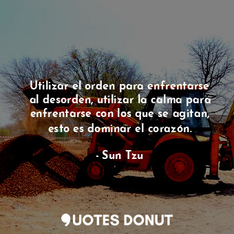  Utilizar el orden para enfrentarse al desorden, utilizar la calma para enfrentar... - Sun Tzu - Quotes Donut