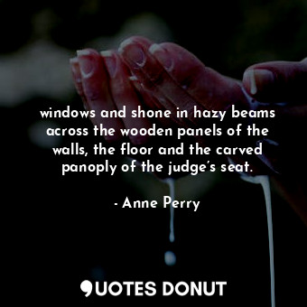  windows and shone in hazy beams across the wooden panels of the walls, the floor... - Anne Perry - Quotes Donut