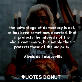  the advantage of democracy is not, as has been sometimes asserted, that it prote... - Alexis de Tocqueville - Quotes Donut