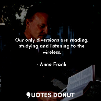 Our only diversions are reading, studying and listening to the wireless.