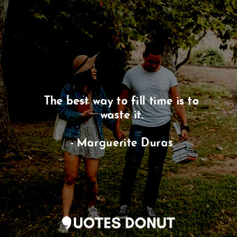 The best way to fill time is to waste it.... - Marguerite Duras - Quotes Donut