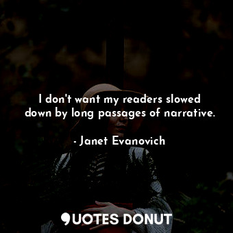  I don&#39;t want my readers slowed down by long passages of narrative.... - Janet Evanovich - Quotes Donut