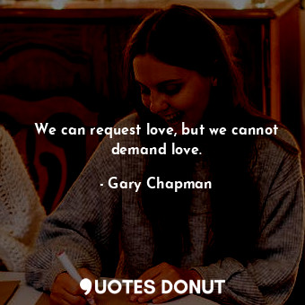  We can request love, but we cannot demand love.... - Gary Chapman - Quotes Donut