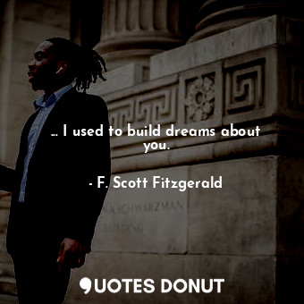  ... I used to build dreams about you.... - F. Scott Fitzgerald - Quotes Donut