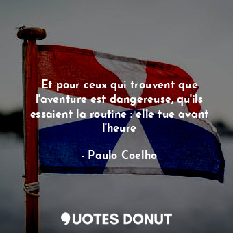  Et pour ceux qui trouvent que l'aventure est dangereuse, qu'ils essaient la rout... - Paulo Coelho - Quotes Donut